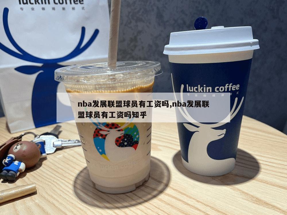 nba发展联盟球员有工资吗,nba发展联盟球员有工资吗知乎